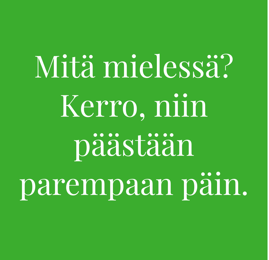 Mitä mielessä? Kerro, niin päästään parempaan päin.